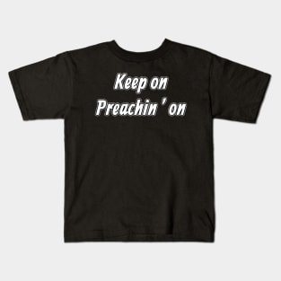 Keep On Preachin’ On Kids T-Shirt